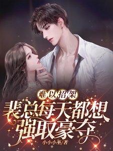 难以招架,裴总每天都想强取豪夺